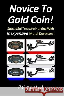 Novice To Gold Coin: : Successful Treasure Hunting With Inexpensive Metal Detectors Netzel, Peter 9781539175582