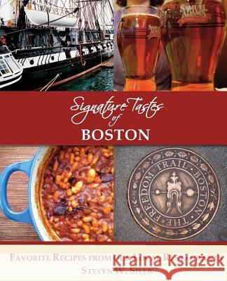 Signature Tastes of Boston: Favorite Recipes of our Local Restaurants Siler, Steven W. 9781539175803