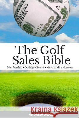The Golf Sales Bible Andrew Wood 9781539178873 Createspace Independent Publishing Platform