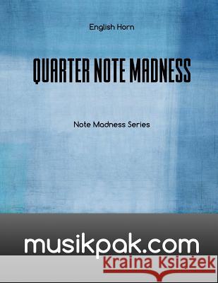 Quarter Note Madness: English Horn Steve Tirpak 9781539178941 Createspace Independent Publishing Platform