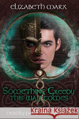 Something Greedy This Way Comes: Deadly Fairy Tales, Book 3 Elizabeth Marx 9781539179214 Createspace Independent Publishing Platform