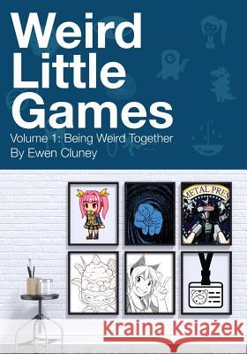 Weird Little Games: Volume 1: Being Weird Together Ewen Cluney 9781539179788 Createspace Independent Publishing Platform