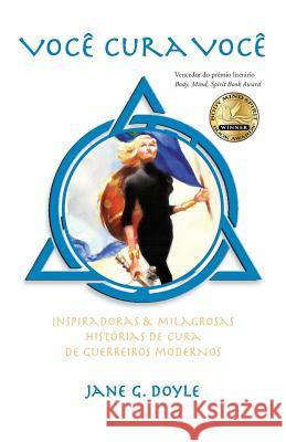 Você Cura Você: inspiradoras & milagrosas histórias de cura de guerreiros modernos Doyle, Jane G. 9781539180203 Createspace Independent Publishing Platform
