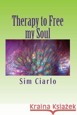 Therapy to Free my Soul: Lyrics and Poems Ciarlo, Sim 9781539181620 Createspace Independent Publishing Platform