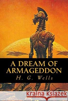 A Dream of Armageddon H. G. Wells 9781539182115 Createspace Independent Publishing Platform
