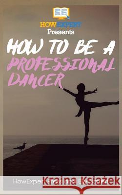 How To Be a Professional Dancer Sarfert, Elly 9781539182559 Createspace Independent Publishing Platform