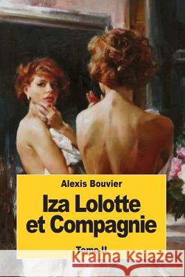 Iza Lolotte et Compagnie: Tome II Bouvier, Alexis 9781539183136 Createspace Independent Publishing Platform