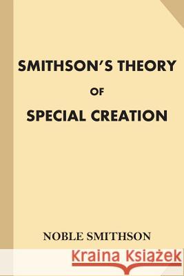 Smithson's Theory of Special Creation Noble Smithson 9781539186137 Createspace Independent Publishing Platform