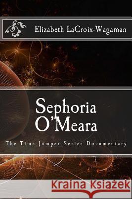 Sephoria O'Meara: The Time Jumper Series Documentary Elizabeth LaCroix-Wagaman 9781539188100 Createspace Independent Publishing Platform