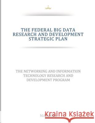 THE FEDERAL BIG DATA RESEARCH and DEVELOPMENT STRATEGIC PLAN National Coordination Office for Network 9781539189367 Createspace Independent Publishing Platform