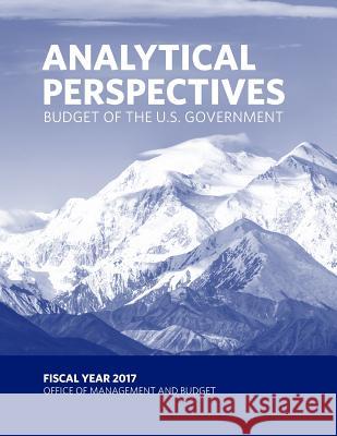 Budget of the U.S. Government - Analytical Perspectives: Fiscal Year 2017 Office of Management and Budget          Penny Hill Press 9781539190554 Createspace Independent Publishing Platform