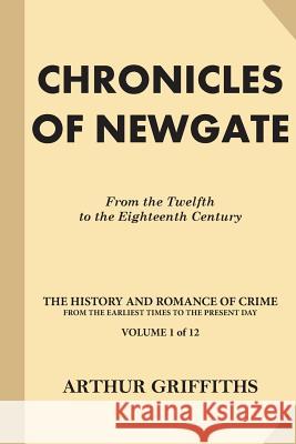 Chronicles of Newgate: From the Twelfth to the Eighteenth Century Arthur Griffiths 9781539190691 Createspace Independent Publishing Platform
