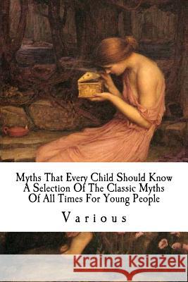 Myths That Every Child Should Know: A Selection Of The Classic Myths Of All Times For Young People Church, Alfred John 9781539191414 Createspace Independent Publishing Platform