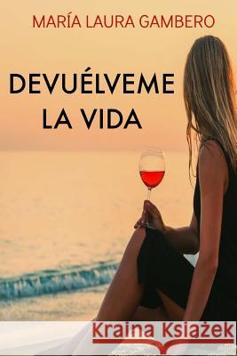 Devuelveme la vida Gambero, Maria Laura 9781539191513 Createspace Independent Publishing Platform