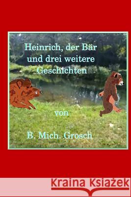 Heinrich, der Bär: und drei weitere Geschichten Grosch, Bernd Michael 9781539191629 Createspace Independent Publishing Platform