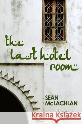 The Last Hotel Room Sean McLachlan 9781539191957