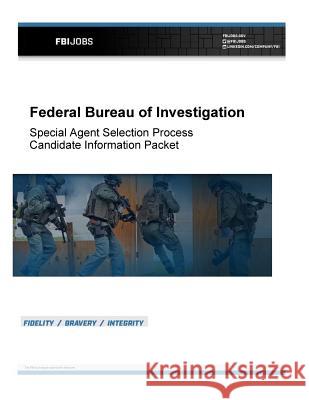 Special Agent Selection Process Candidate Information Packet: Federal Bureau of Investigation U. S. Department of Justice              Federal Bureau of Investigation          Penny Hill Press 9781539192145 Createspace Independent Publishing Platform