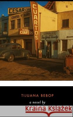 Tijuana Bebop Luis Blasini 9781539192688 Createspace Independent Publishing Platform