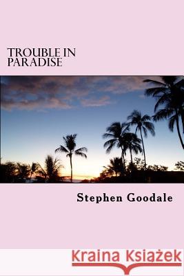 Trouble In Paradise: A Tom Kelt Adventure Goodale, Stephen a. 9781539193067