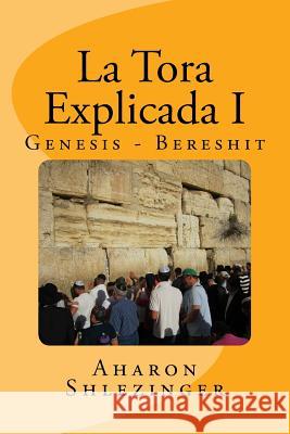 La Tora Explicada I: Genesis - Bereshit Aharon Shlezinger 9781539194002 Createspace Independent Publishing Platform