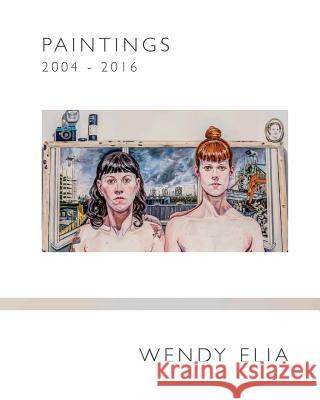 Wendy Elia - Paintings 2004 - 2016 Wendy Elia 9781539194866 Createspace Independent Publishing Platform