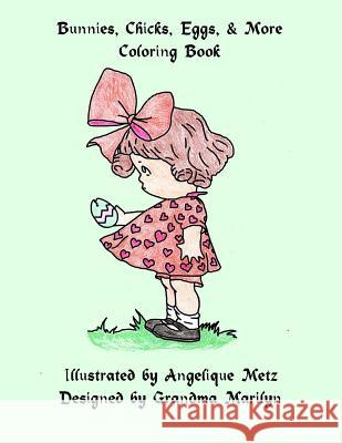 Bunnies, Chicks, Eggs & More Coloring Book Angelique D. Metz Grandma Marilyn 9781539197997 Createspace Independent Publishing Platform