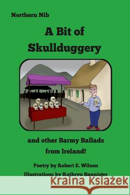 A Bit of Skullduggery and other Barmy Ballads from Ireland Bannister, Kathryn 9781539198307 Createspace Independent Publishing Platform