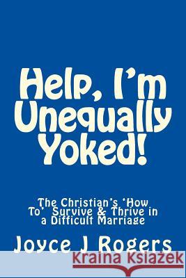 Help, I'm Unequally Yoked! Mrs Joyce J. Rogers 9781539199427 Createspace Independent Publishing Platform