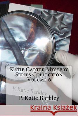 Katie Carter Mystery Series Collection Volume 6 P. Katie Barkley 9781539300519 Createspace Independent Publishing Platform