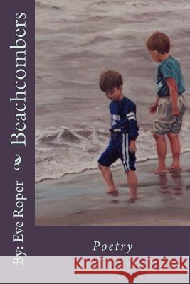 Beachcombers: This book contains a variety of short stories and poems, in the forms of Free Verse, Rhyme, Abecedarian, Quatrain, Sha Eve Roper 9781539300762 Createspace Independent Publishing Platform