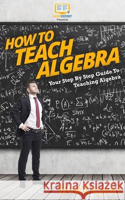 How To Teach Algebra Howexpert Press 9781539300830 Createspace Independent Publishing Platform