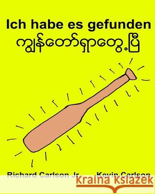 Ich habe es gefunden: Ein Bilderbuch für Kinder Deutsch-Myanmar/Birmanisch/Burmesisch (Zweisprachige Ausgabe) (www.rich.center) Carlson, Kevin 9781539301196 Createspace Independent Publishing Platform