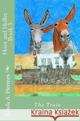 Hoot and Holler - Book 5: The Train Linda a. Hermes Linda a. Hermes 9781539301882 Createspace Independent Publishing Platform