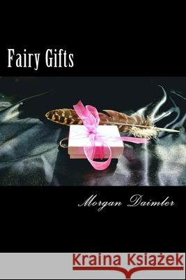 Fairy Gifts: A Between the Worlds Anthology Morgan Daimler 9781539302032