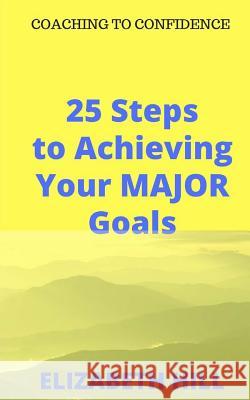 25 Steps to Achieving Your MAJOR Goals Hill, Elizabeth 9781539302988