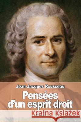 Pensées d'un esprit droit Rousseau, Jean-Jacques 9781539303510 Createspace Independent Publishing Platform