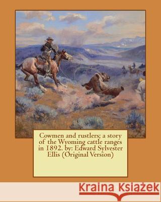 Cowmen and rustlers; a story of the Wyoming cattle ranges in 1892. by: Edward Sylvester Ellis (Original Version) Ellis, Edward Sylvester 9781539305385