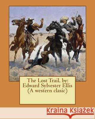 The Lost Trail. by: Edward Sylvester Ellis (A western clasic) Ellis, Edward Sylvester 9781539306030