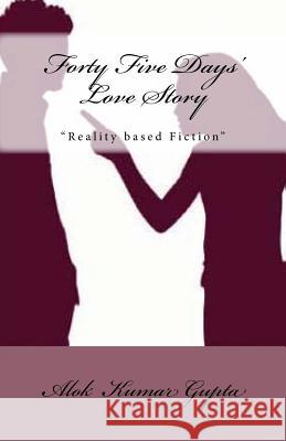 Forty Five Days' Love Story: Reality Based Fiction Mr Alok Kumar Gupta 9781539307150 Createspace Independent Publishing Platform
