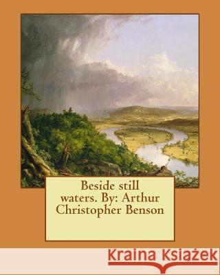 Beside still waters. By: Arthur Christopher Benson Benson, Arthur Christopher 9781539308041