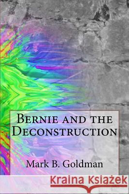 Bernie and the Deconstruction Mark Goldman 9781539309055 Createspace Independent Publishing Platform