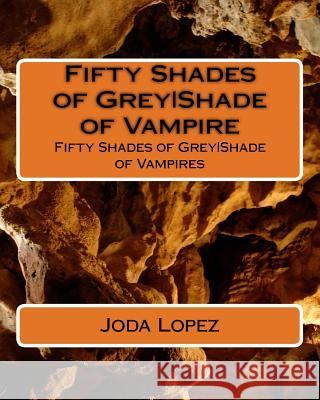 Fifty Shades of GreyShade of Vampire: Fifty Shades of GreyShade of Vampires Lopez, Joda 9781539309284 Createspace Independent Publishing Platform