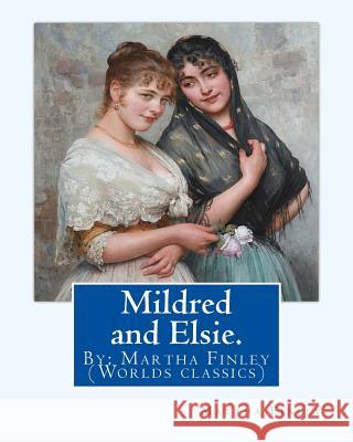 Mildred and Elsie. By: Martha Finley: (Worlds classics) Finley, Martha 9781539309680 Createspace Independent Publishing Platform