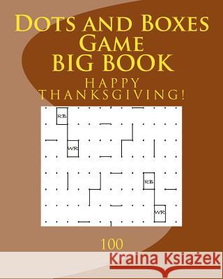 Dots and Boxes Game BIG BOOK: 100 (Thanksgiving Edition) Foster, Richard B. 9781539311058 Createspace Independent Publishing Platform