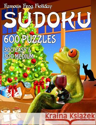 Famous Frog Holiday Sudoku 600 Puzzles, 300 Easy and 300 Medium: Don't Be Bored Over The Holidays, Do Sudoku! Makes A Great Gift Too. Croker, Dan 9781539312420