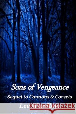 Sons of Vengeance: A Sequel to Cannons & Corsets Lee Wardlow 9781539312437 Createspace Independent Publishing Platform