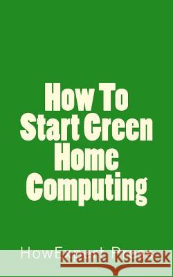 How To Start Green Home Computing Howexpert Press 9781539313786