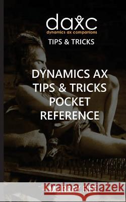 Dynamics AX Tips & Tricks Pocket Reference Fife, Murray 9781539316008 Createspace Independent Publishing Platform