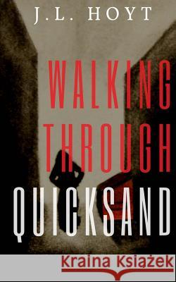 Walking Through Quicksand J. L. Hoyt 9781539317272 Createspace Independent Publishing Platform