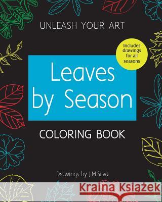 Unleash your Art Leaves By Season COLORING BOOK Silva, J. M. 9781539318620 Createspace Independent Publishing Platform